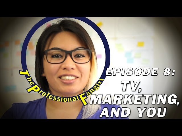 TV, Marketing, and You - The Professional Fangirl (ep8)