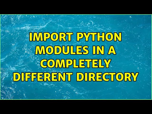 Import python modules in a completely different directory