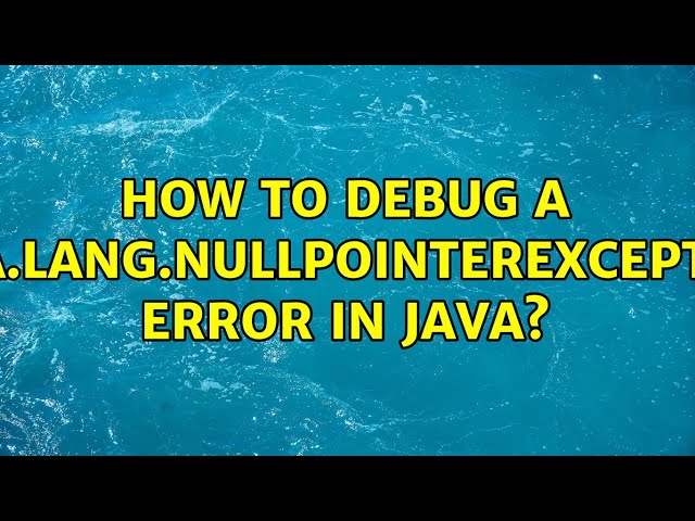 How to debug a java.lang.NullPointerException error in Java?