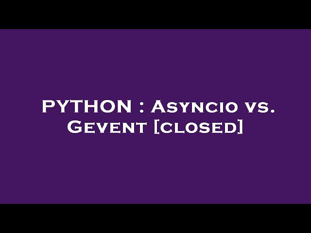 PYTHON : Asyncio vs. Gevent