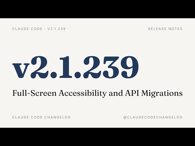Claude Code v2.1.239 — Full-Screen Accessibility and API Migrations