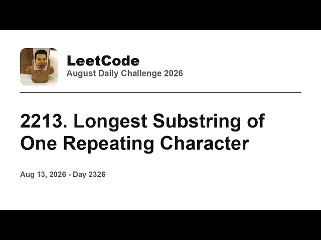 Daily Leetcode #2326: Aug 13, 2026 - 2213. Longest Substring of One Repeating Character