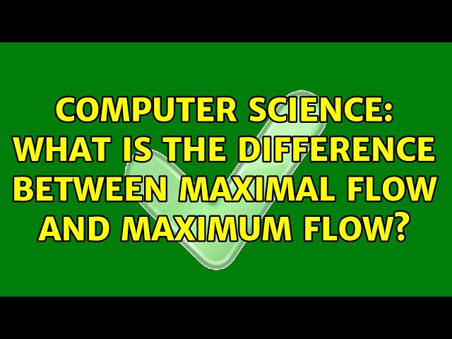 Computer Science: What is the difference between maximal flow and maximum flow? (2 Solutions!!)