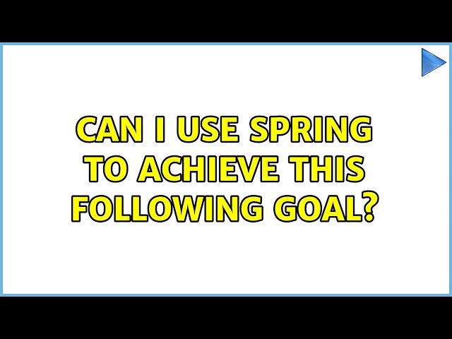 Can I use spring to achieve this following goal?