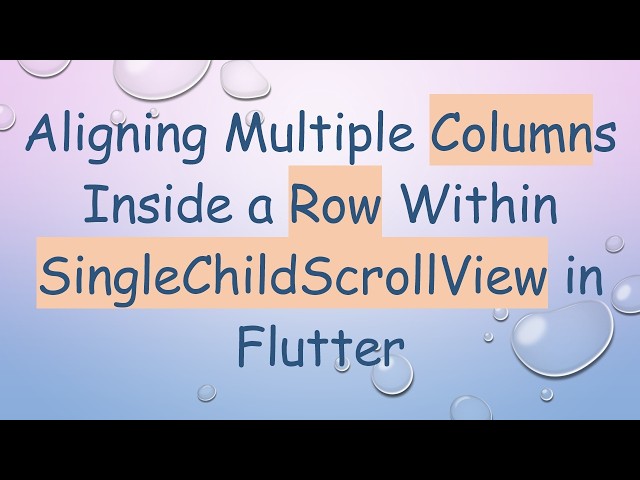 Aligning Multiple Columns Inside a Row Within SingleChildScrollView in Flutter