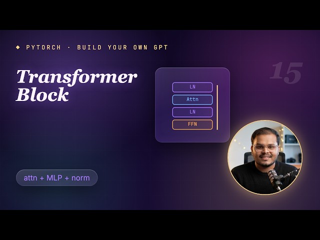 15. PyTorch From Scratch: Build Your Own GPT (Building a Transformer Block)