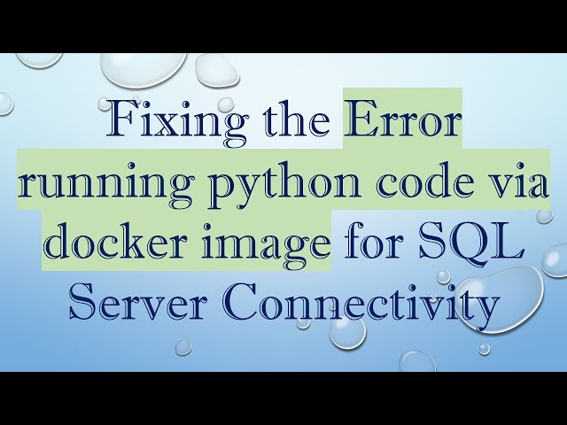 Fixing the Error running python code via docker image for SQL Server Connectivity