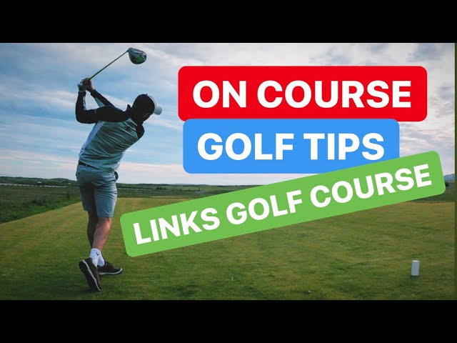 ON COURSE GOLF TIPS - LINKS GOLF COURSE