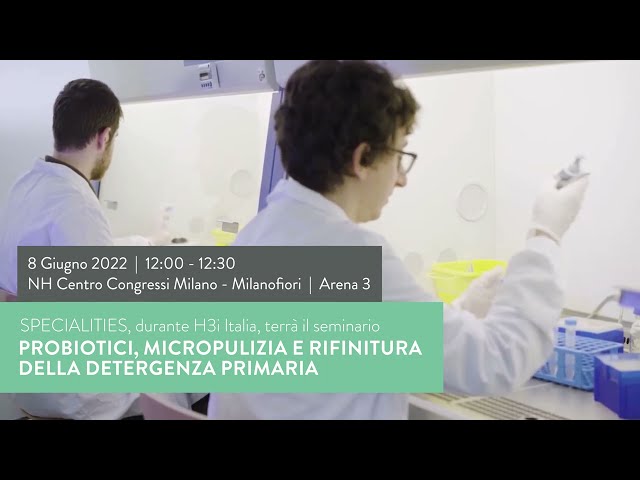 Seminario “Probiotici, micropulizia e rifinitura della detergenza primaria” durante H3i Italy