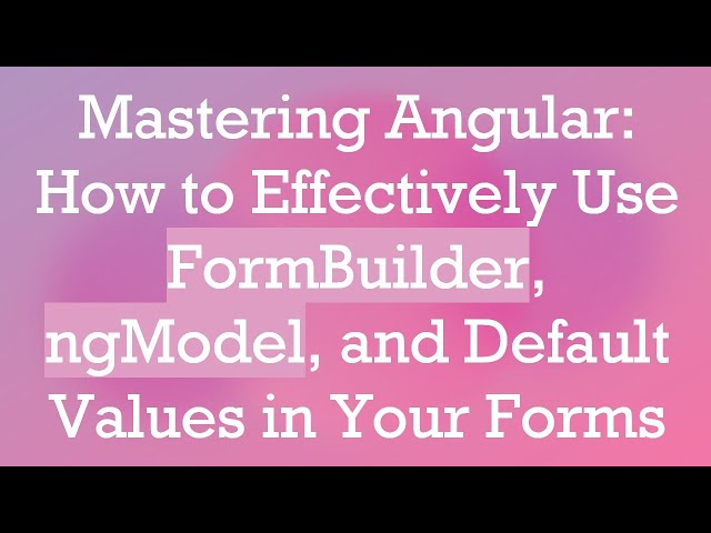 Mastering Angular: How to Effectively Use FormBuilder, ngModel, and Default Values in Your Forms