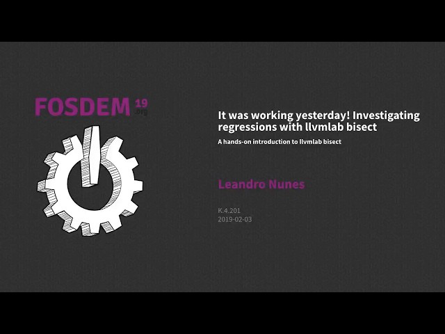 It was working yesterday! Investigating regressions with llvmlab bisect - FOSDEM 2019