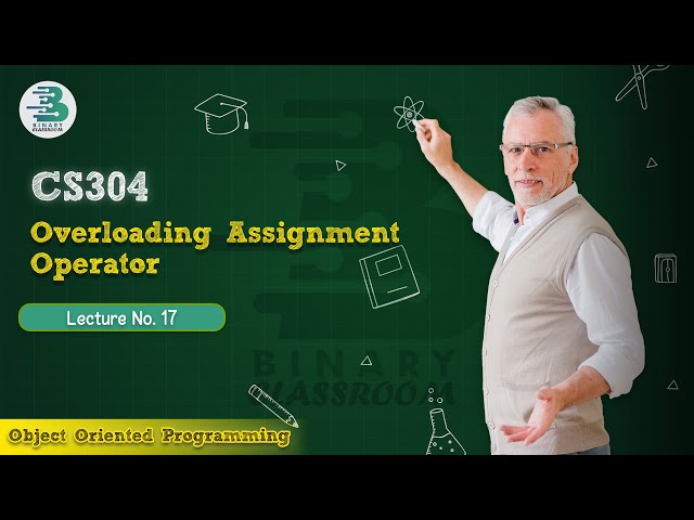 CS304 Lecture 17 | Overloading Assignment Operator | Virtual University | OOP