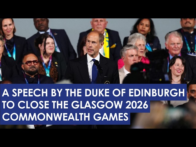 A speech by The Duke of Edinburgh to close the Glasgow 2026 Commonwealth Games