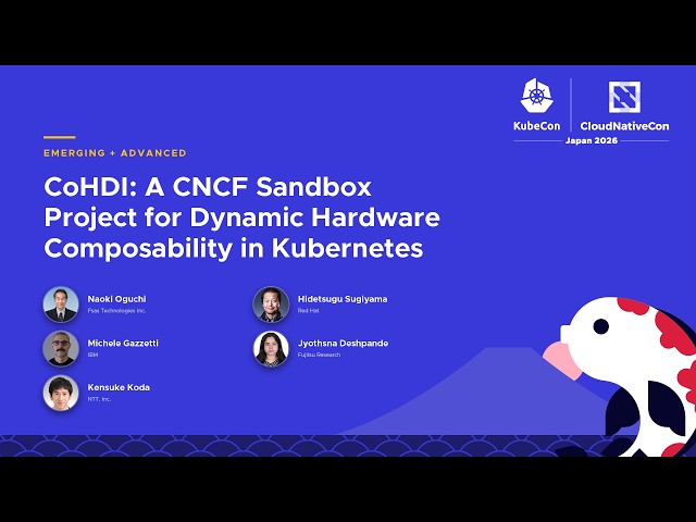 CoHDI: A CNCF Sandbox Project for Dynamic Hardware Composability in Kubernetes - Naoki Oguchi