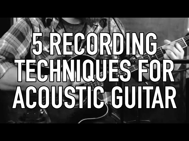 5 Recording Techniques for Acoustic Guitar