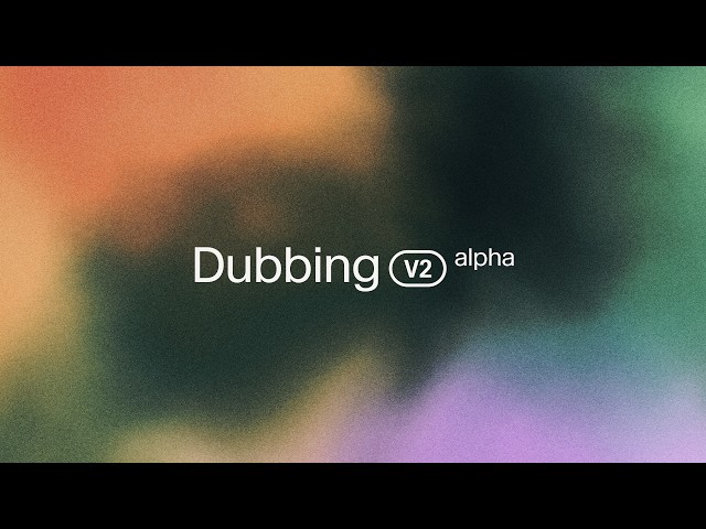 Introducing Dubbing v2