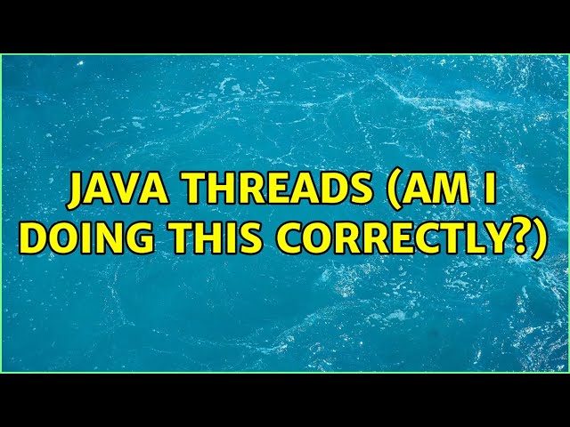Java Threads (Am I doing this correctly?) (3 Solutions!!)