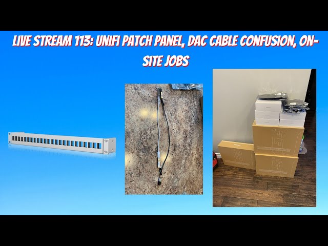 live stream 113: Unifi patch panel, Dac cable confusion, on-site jobs