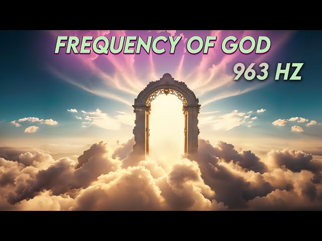 963 Hz Frequency of God -  Manifest Miracles and infinite blessings