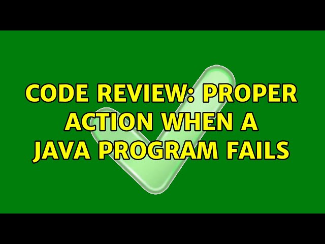 Code Review: Proper action when a Java program fails (2 Solutions!!)