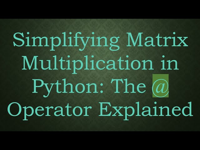Simplifying Matrix Multiplication in Python: The @ Operator Explained