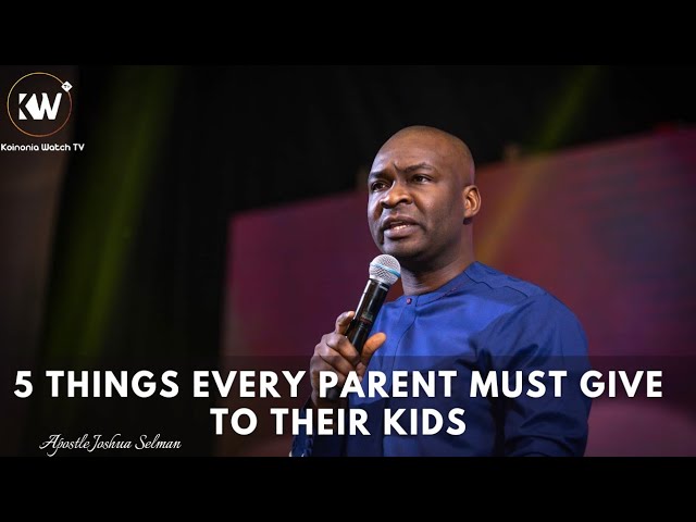 5 IMPORTANT THINGS EVERY PARENT MUST GIVE TO THEIR CHILDREN AS INHERITANCE - Apostle Joshua Selman