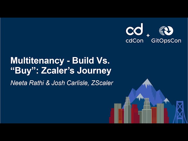 Multitenancy - Build Vs. “Buy”: Zcaler’s Journey - Neeta Rathi & Josh Carlisle, ZScaler