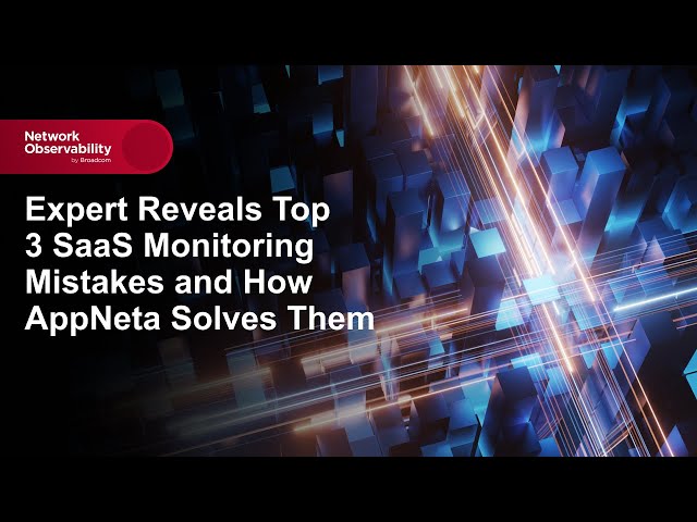 Expert Reveals Top 3 SaaS Monitoring Mistakes and How AppNeta Solves Them