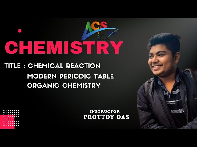 Chemistry I Chemical Reaction I Modern Periodic Table I Organic Chemistry IProttoy Das I AIUB I ACSI
