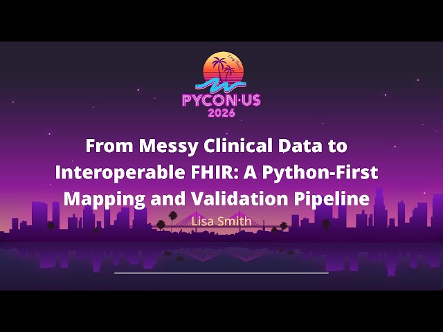 From Messy Clinical Data to Interoperable FHIR: A Python-First Mapping and Validation... -Lisa Smith
