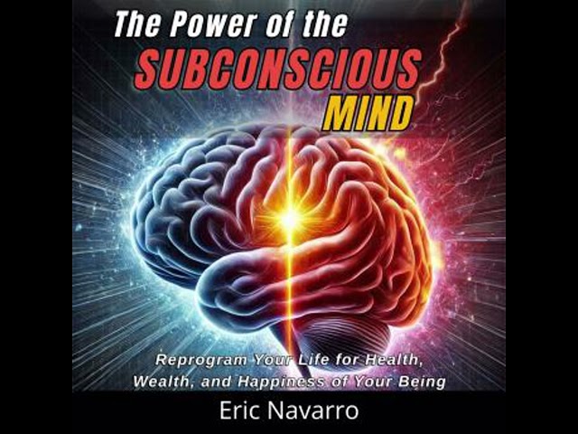 The Power of the Subconscious Mind: Reprogram Your Life for Health, Wealth, and Happiness of Your