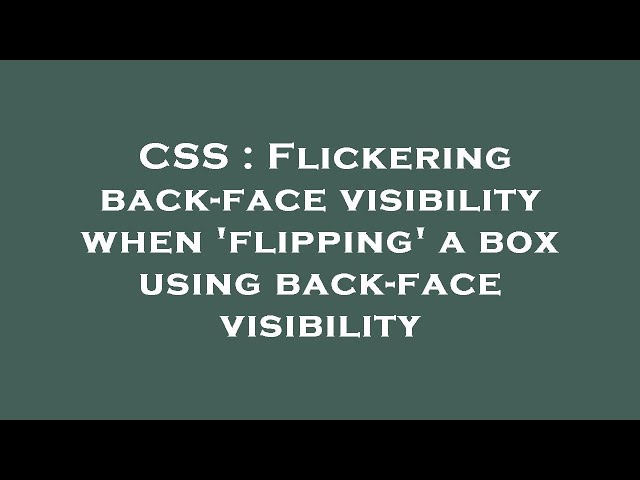 CSS : Flickering back-face visibility when 'flipping' a box using back-face visibility