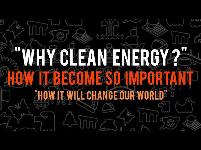 What Is Clean Energy? How Does It Work? Why Is It So Important