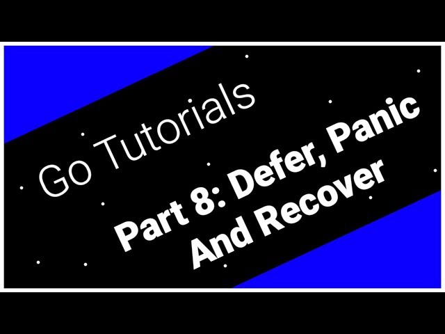 Go Tutorials Part 8: Defer, Panic And Recover