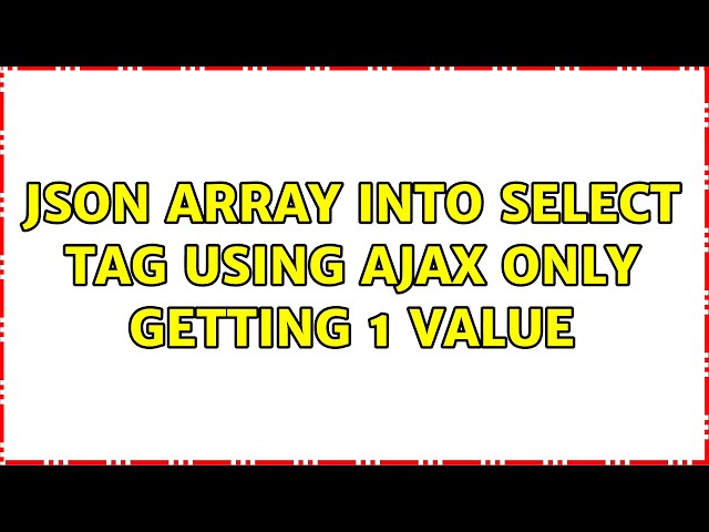 JSON Array into Select Tag using ajax only getting 1 value (2 Solutions!!)