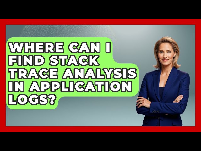 Where Can I Find Stack Trace Analysis in Application Logs? - Learn To Troubleshoot