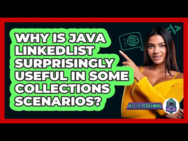 Why Is Java LinkedList Surprisingly Useful In Some Collections Scenarios? - Next LVL Programming