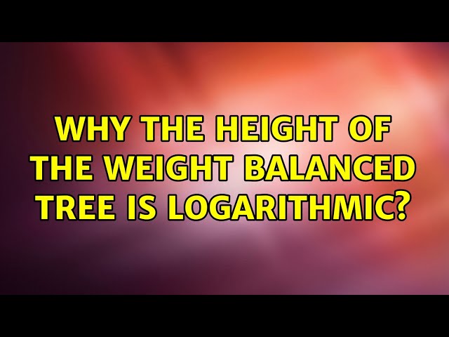 Why the height of the weight balanced tree is logarithmic? (2 Solutions!!)