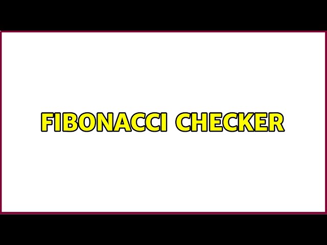 Fibonacci checker (8 Solutions!!)