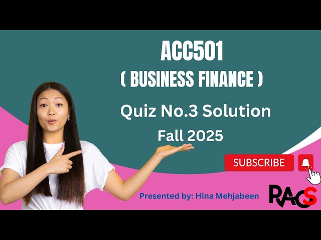 ACC501 (Business Finance) Quiz No.3 Solution Fall 2025 - By Rare Academy of Science