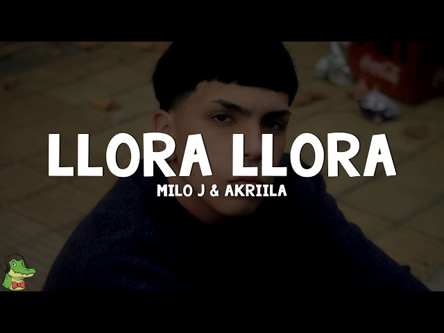 Milo J, AKRIILA - Llora Llora (Letra)
