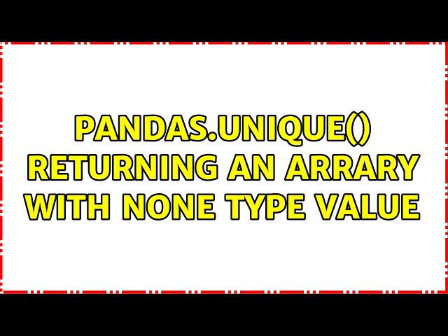 Pandas.unique() Returning an Arrary with None type Value