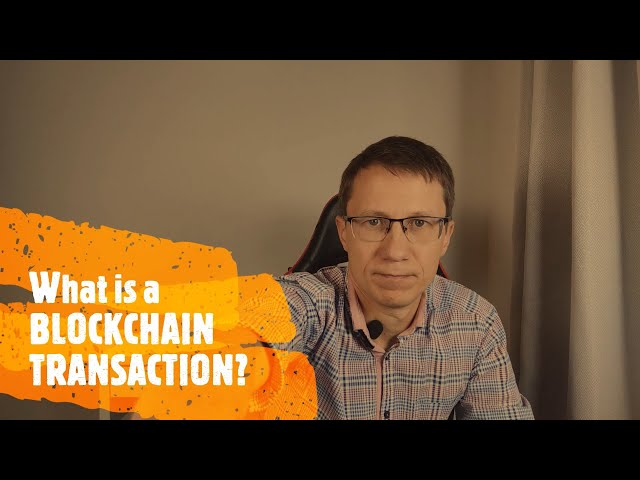 What is a Blockchain Transaction? And how does it work?