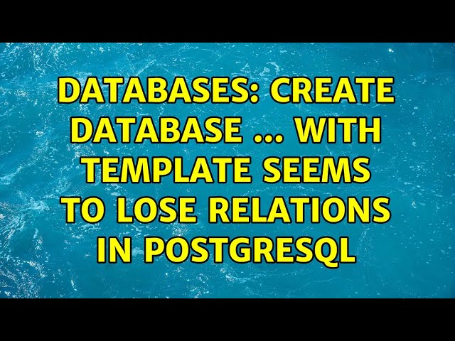 Databases: CREATE DATABASE ... WITH TEMPLATE seems to lose relations in PostgreSQL