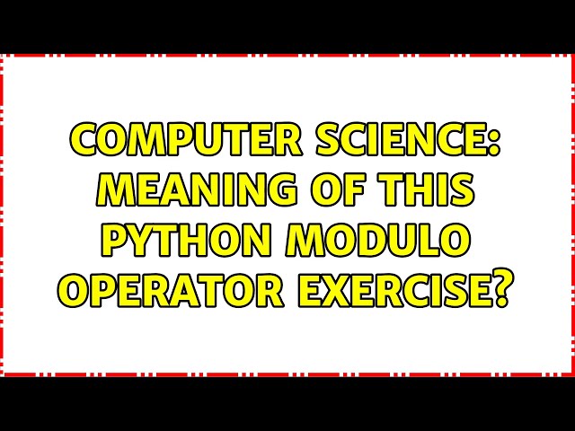Computer Science: Meaning of this python modulo operator exercise?