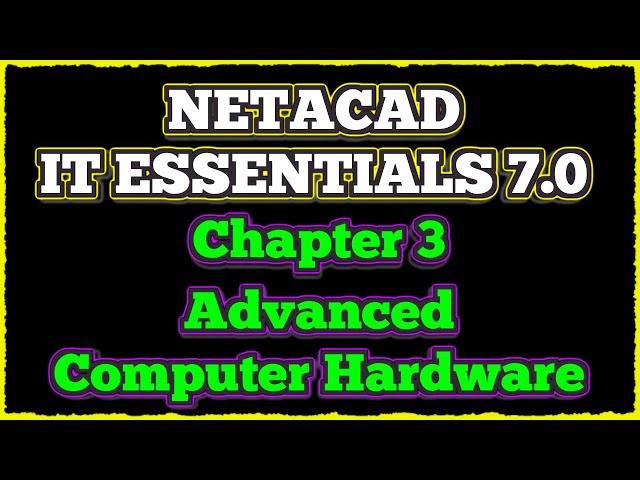 NETACAD IT Essentials 7, ✔️ Chapter 3 : Advanced Computer Hardware