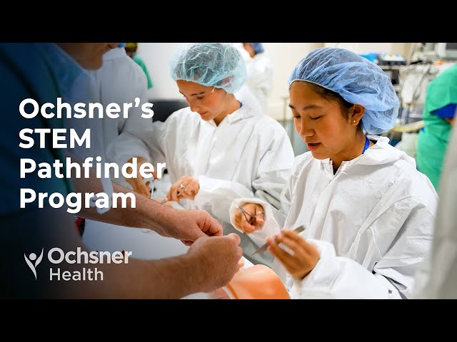 Inspiring Future Healthcare Leaders: Ochsner’s STEM Pathfinder Program
