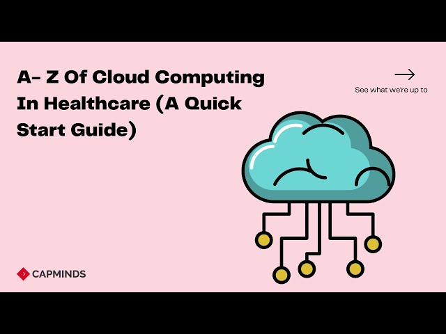A- Z Of Cloud Computing In Healthcare (A Quick Start Guide) – CAPMINDS.COM
