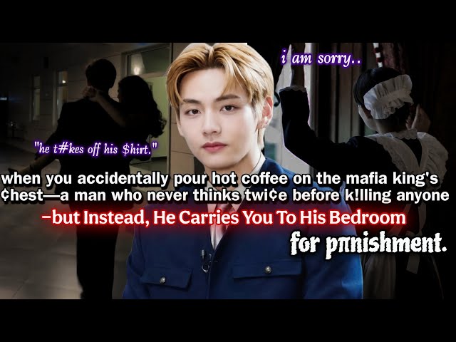 ||KTH||When u accidentally pour h0t coffee on the mafia king's ¢^h€st - a man who never think twice~