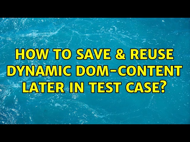 How to save & reuse dynamic DOM-content later in test case?